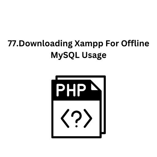 77.Downloading Xampp For Offline MySQL Usage